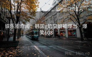 娱乐圈奇闻:韩国g奶空姐被爆出 · 爆笑608