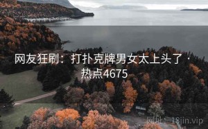 网友狂刷:打扑克牌男女太上头了 · 热点4675