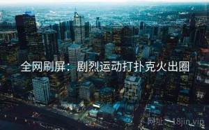 全网刷屏:剧烈运动打扑克火出圈