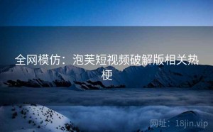 全网模仿:泡芙短视频破解版相关热梗