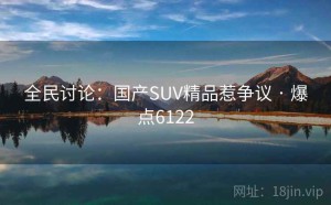 全民讨论:国产SUV精品惹争议 · 爆点6122