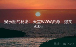 娱乐圈的秘密:天堂WWW资源 · 爆笑9106