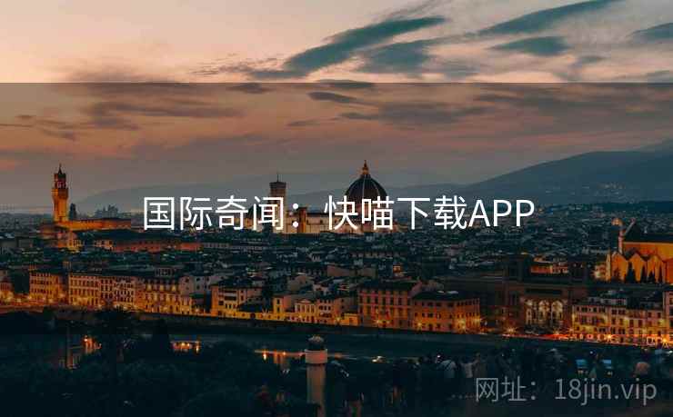 国际奇闻:快喵下载APP 国际奇闻:快喵下载APP